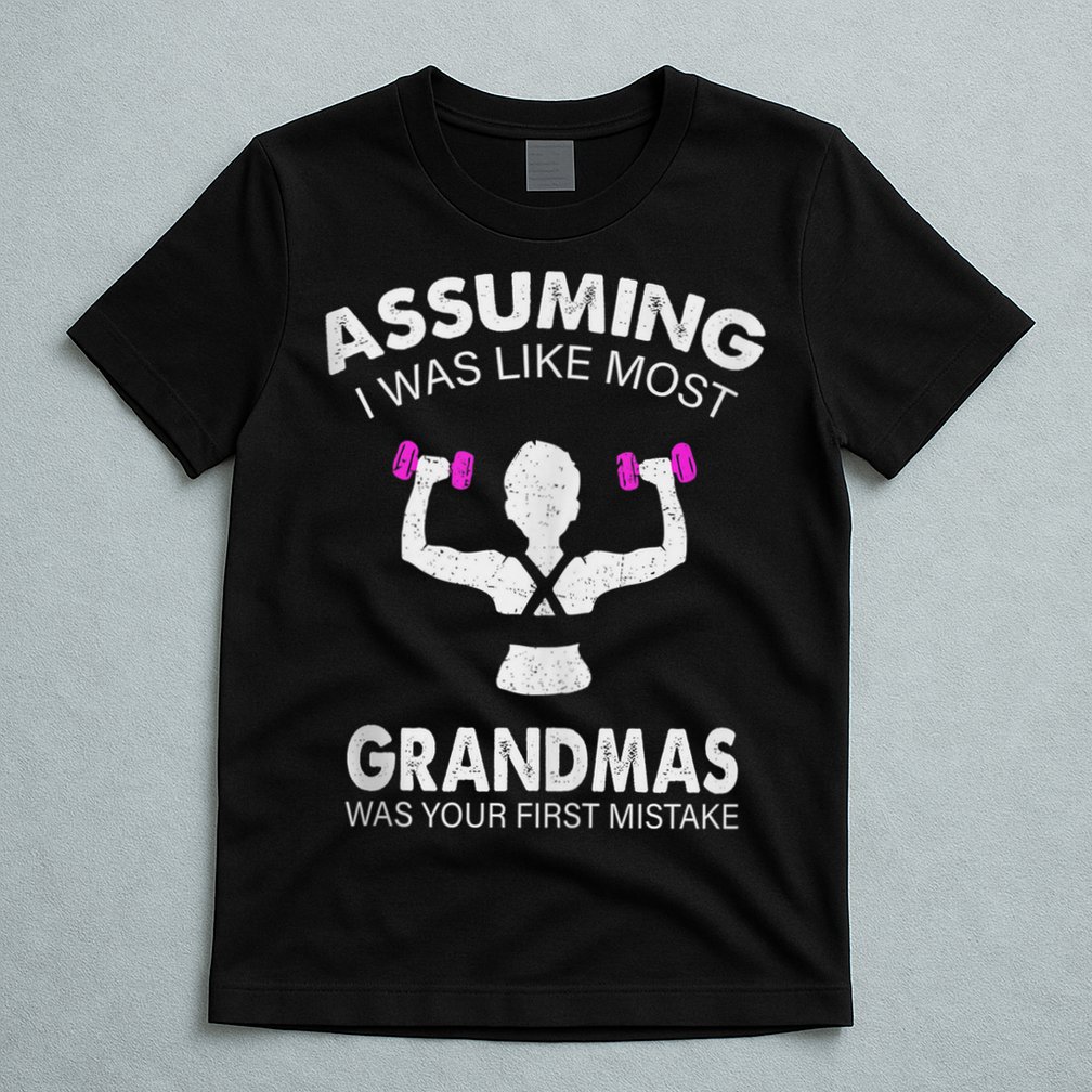 Assuming I Was Like Most Grandmas Workout Fitness Grandma T-Shirt
