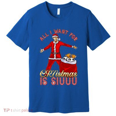 All I Want For Christmas Is Siuuu Funny Meaningful Gift Meaningful Gift Premium T-Shirt