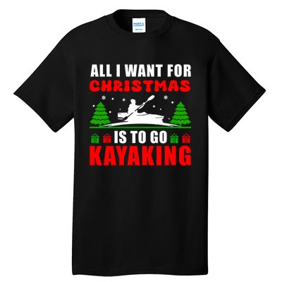 All I Want For Christmas Is To Go Kayaking Gift Tall T-Shirt