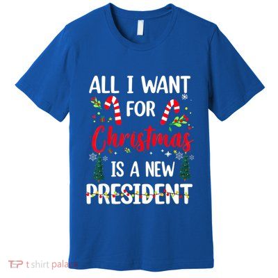 All I Want For Christmas Is A New President Xmas Pajama Funny Gift Premium T-Shirt