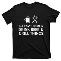 All I Want To Do Is Drink Beer And Grill Things BBQ Cooking T-Shirt