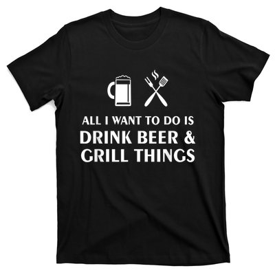 All I Want To Do Is Drink Beer And Grill Things BBQ Cooking T-Shirt