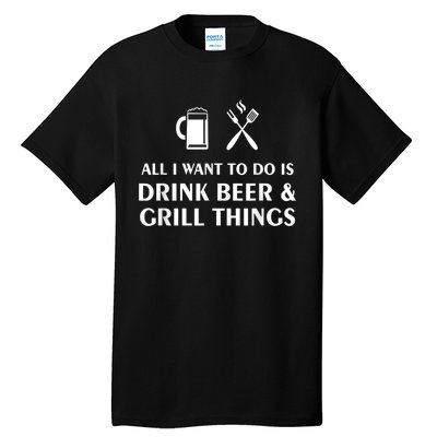 All I Want To Do Is Drink Beer And Grill Things BBQ Cooking Tall T-Shirt