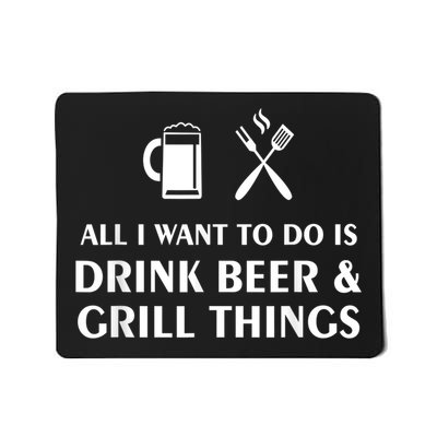 All I Want To Do Is Drink Beer And Grill Things BBQ Cooking Mousepad
