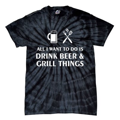 All I Want To Do Is Drink Beer And Grill Things BBQ Cooking Tie-Dye T-Shirt