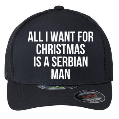 All I Want For Christmas Is A Serbian Cool Gift Flexfit Unipanel Trucker Cap