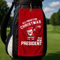 All I Want For Christmas Is A New President Golf Towel