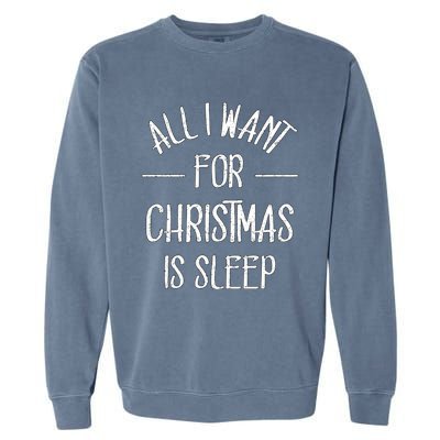 All I Want For Christmas Is Sleep Funny Tired Christmas Cool Gift Garment-Dyed Sweatshirt