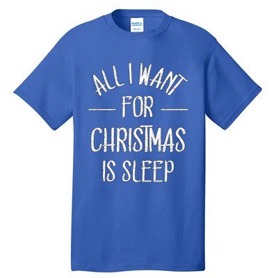 All I Want For Christmas Is Sleep Funny Tired Christmas Cool Gift Tall T-Shirt