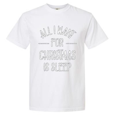 All I Want For Christmas Is Sleep Funny Tired Christmas Cool Gift Garment-Dyed Heavyweight T-Shirt