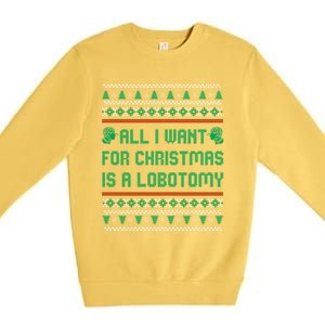 All I Want For Christmas Is A Lobotomy Ugly Christmas Gift Premium Crewneck Sweatshirt