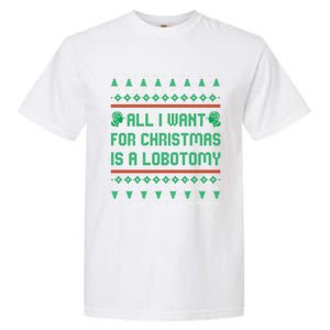 All I Want For Christmas Is A Lobotomy Ugly Christmas Gift Garment-Dyed Heavyweight T-Shirt