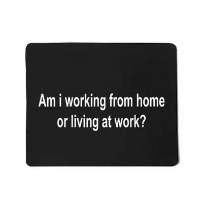 Am I Working From Home Or Living At Work Mousepad