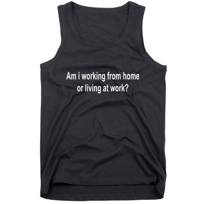 Am I Working From Home Or Living At Work Tank Top
