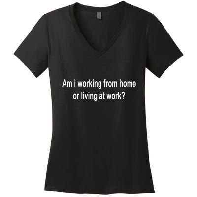 Am I Working From Home Or Living At Work Women's V-Neck T-Shirt