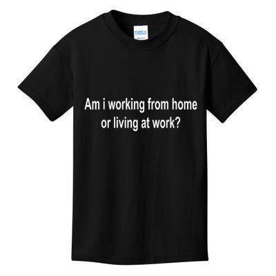 Am I Working From Home Or Living At Work Kids T-Shirt