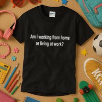 Am I Working From Home Or Living At Work Kids T-Shirt