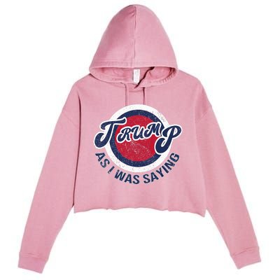 As I Was Saying Funny Political Trump 2024 Crop Fleece Hoodie