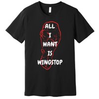 All I Want Is Wingstop Funny Apparel Premium T-Shirt