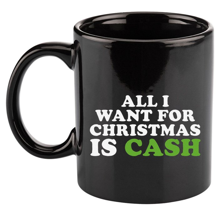 All I Want For Christmas Is Cash 11oz C Handle Ceramic Mug