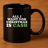 All I Want For Christmas Is Cash 11oz C Handle Ceramic Mug