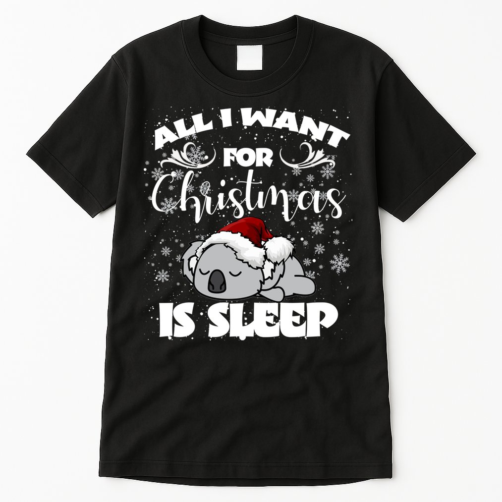 All I Want For Christmas Is Sleep Funny Humor Xmas Koala Pajamas Gift Essenti Tall T-Shirt