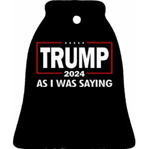 As I Was Saying Trump 2024 Donald Trump Funny Quote Ceramic Bell Ornament