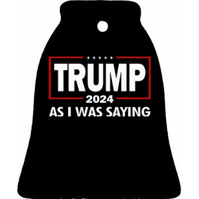 As I Was Saying Trump 2024 Donald Trump Funny Quote Ceramic Bell Ornament