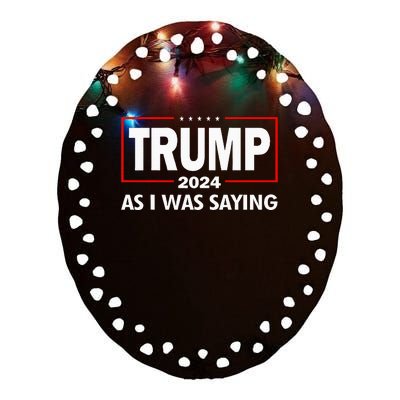 As I Was Saying Trump 2024 Donald Trump Funny Quote Ceramic Oval Ornament