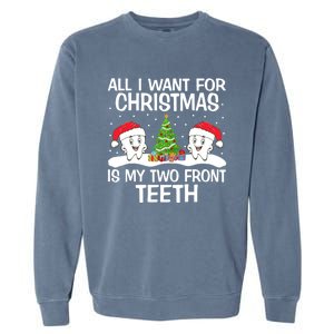 All I Want For Christmas Is My Two Front Teeth Funny Gift Garment-Dyed Sweatshirt