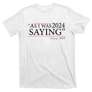 As I Was Saying Trump Speech 2024 T-Shirt