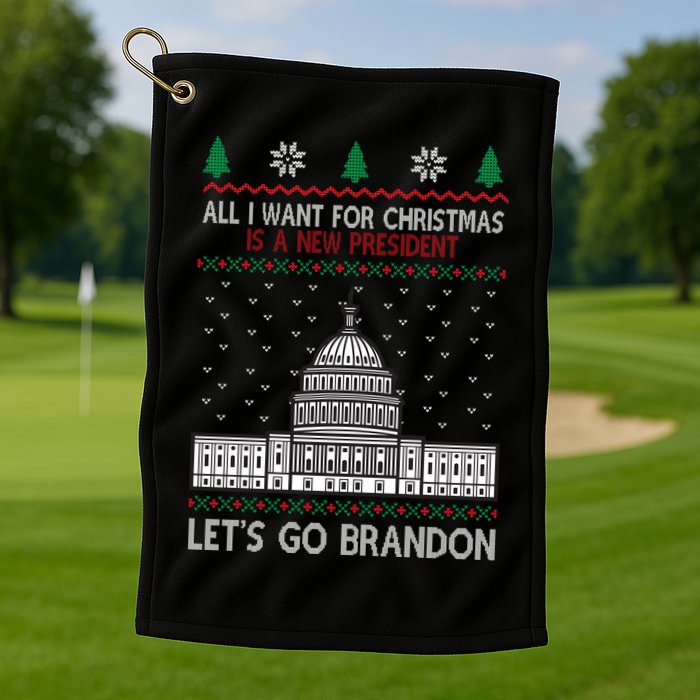 All I Want For Christmas Is A New President Let's Go Brandon Golf Towel