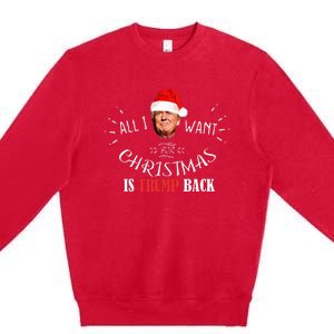 All I Want For Christmas Is Trump Back And New President Premium Crewneck Sweatshirt