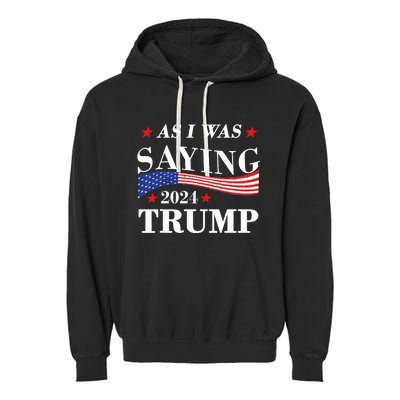 As I Was Saying Trump 2024 President Election Trump Vance Garment-Dyed Fleece Hoodie