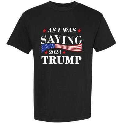 As I Was Saying Trump 2024 President Election Trump Vance Garment-Dyed Heavyweight T-Shirt