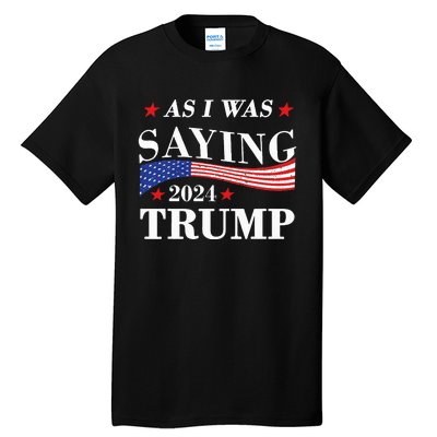 As I Was Saying Trump 2024 President Election Trump Vance Tall T-Shirt