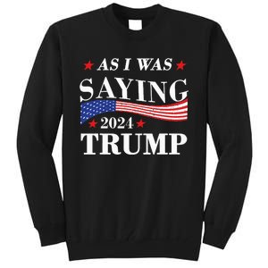 As I Was Saying Trump 2024 President Election Trump Vance Tall Sweatshirt