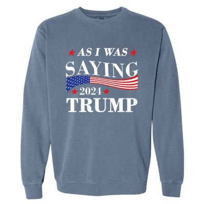 As I Was Saying Trump 2024 President Election Trump Vance Garment-Dyed Sweatshirt