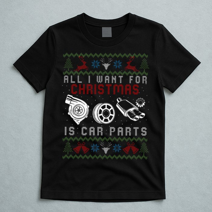 All I Want For Christmas Is More Car Parts Ugly Christmas T-Shirt