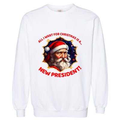 All I Want For Christmas Is A New President Santa Claus Garment-Dyed Sweatshirt