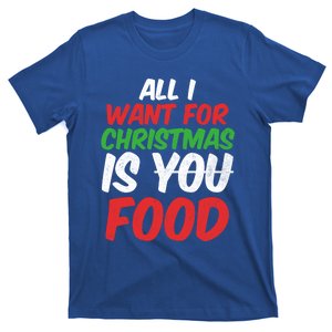 All I Want For Christmas Is You Food Holiday Funny Gift T-Shirt