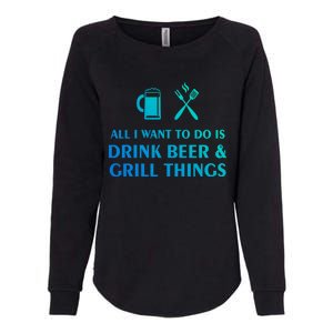 All I Want To Do Is Beer And Grill Things Bbq Cooking Gift Womens California Wash Sweatshirt