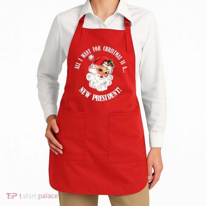 All I Want For Christmas Is A New President Funny Word Play Apron