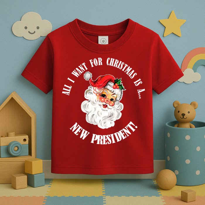 All I Want For Christmas Is A New President Funny Word Play Toddler T-Shirt
