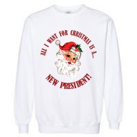 All I Want For Christmas Is A New President Funny Word Play Garment-Dyed Sweatshirt