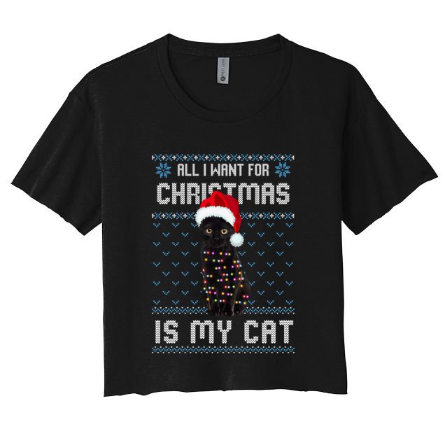 All I Want For Christmas Is My Cat Ugly Christmas Sweater Meaningful Gift Crop Top