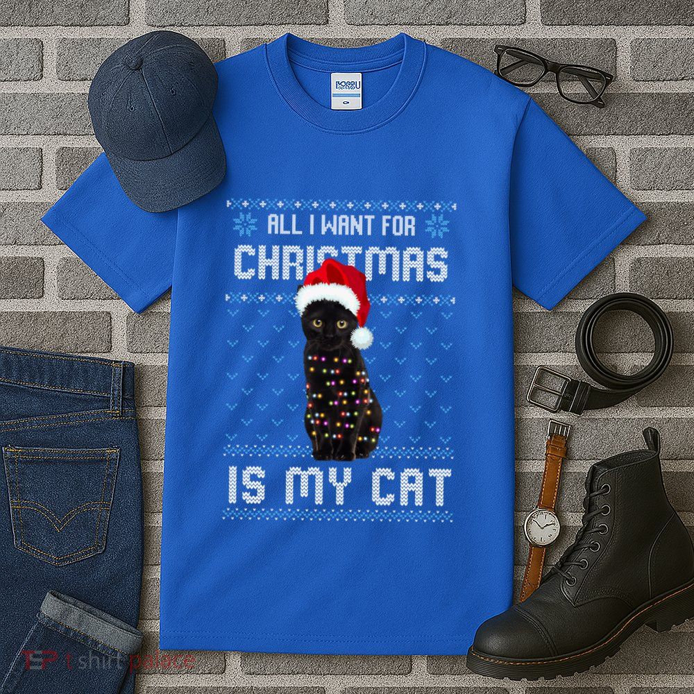 All I Want For Christmas Is My Cat Ugly Christmas Sweater Meaningful Gift Tall T-Shirt