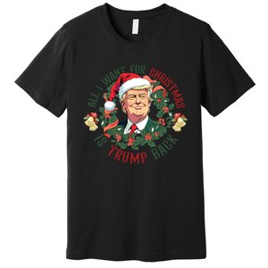 All I Want For Christmas Is Trump Back Christmas Trump Premium T-Shirt