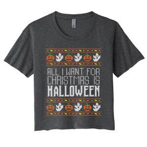 All I Want For Christmas Is Halloween Ugly Sweater Holiday Gift Women's Crop Top Tee