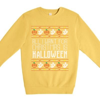 All I Want For Christmas Is Halloween Ugly Sweater Holiday Gift Premium Crewneck Sweatshirt